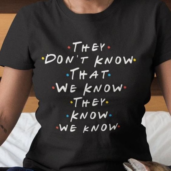 T-Shirt Addicts Tops - They Don't Know That We Know (Friends TV Show) T-Shirt